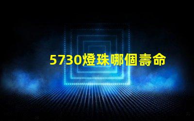 5730燈珠哪個壽命長 5730燈珠參數電壓多少伏